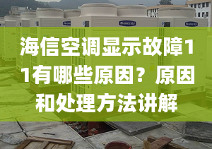 海信空調(diào)顯示故障11有哪些原因？原因和處理方法講解