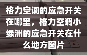 格力空調(diào)的應(yīng)急開關(guān)在哪里，格力空調(diào)小綠洲的應(yīng)急開關(guān)在什么地方圖片