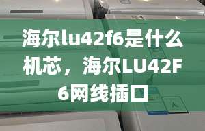 海爾lu42f6是什么機(jī)芯，海爾LU42F6網(wǎng)線插口