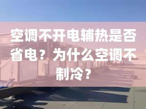 空調(diào)不開電輔熱是否省電？為什么空調(diào)不制冷？