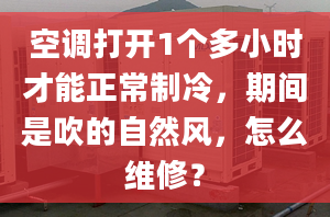 空調(diào)打開1個多小時才能正常制冷，期間是吹的自然風(fēng)，怎么維修？