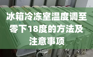 冰箱冷凍室溫度調(diào)至零下18度的方法及注意事項