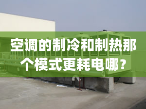 空調(diào)的制冷和制熱那個模式更耗電哪？