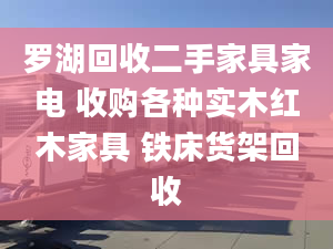 羅湖回收二手家具家電 收購(gòu)各種實(shí)木紅木家具 鐵床貨架回收