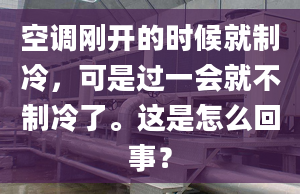 空調(diào)剛開的時候就制冷，可是過一會就不制冷了。這是怎么回事？