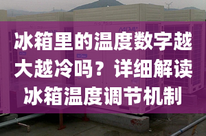 冰箱里的溫度數(shù)字越大越冷嗎？詳細(xì)解讀冰箱溫度調(diào)節(jié)機(jī)制