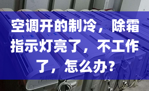 空調(diào)開的制冷，除霜指示燈亮了，不工作了，怎么辦？