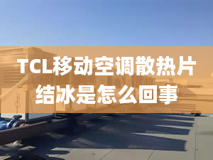 TCL移動空調(diào)散熱片結(jié)冰是怎么回事