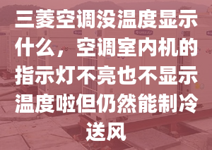 三菱空調(diào)沒溫度顯示什么，空調(diào)室內(nèi)機(jī)的指示燈不亮也不顯示溫度啦但仍然能制冷送風(fēng)