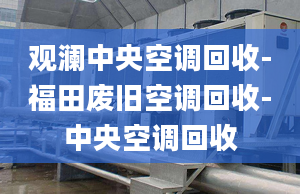 觀瀾中央空調回收-福田廢舊空調回收-中央空調回收