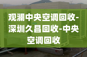 觀瀾中央空調回收-深圳久昌回收-中央空調回收