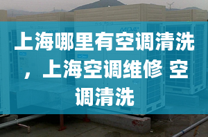 上海哪里有空調清洗，上?？照{維修 空調清洗