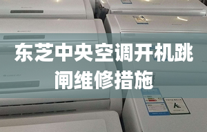 東芝中央空調開機跳閘維修措施