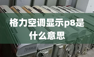 格力空調(diào)顯示p8是什么意思