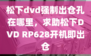 松下dvd強(qiáng)制出倉孔在哪里，求助松下DVD RP628開機(jī)即出倉