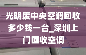 光明廢中央空調(diào)回收多少錢一臺(tái)_深圳上門回收空調(diào)