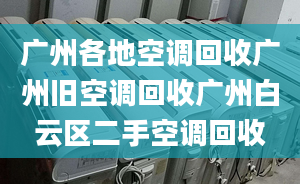 廣州各地空調(diào)回收廣州舊空調(diào)回收廣州白云區(qū)二手空調(diào)回收