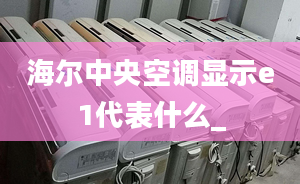 海爾中央空調顯示e1代表什么_