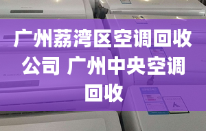 廣州荔灣區(qū)空調(diào)回收公司 廣州中央空調(diào)回收