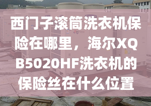 西門子滾筒洗衣機保險在哪里，海爾XQB5020HF洗衣機的保險絲在什么位置