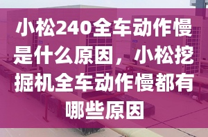 小松240全車動(dòng)作慢是什么原因，小松挖掘機(jī)全車動(dòng)作慢都有哪些原因