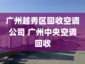 廣州越秀區(qū)回收空調(diào)公司 廣州中央空調(diào)回收