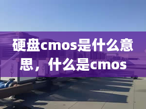 硬盤cmos是什么意思，什么是cmos