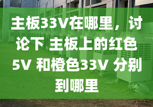 主板33V在哪里，討論下 主板上的紅色5V 和橙色33V 分別到哪里