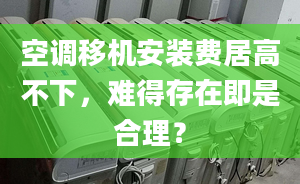 空調(diào)移機安裝費居高不下，難得存在即是合理？