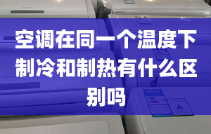 空調(diào)在同一個溫度下制冷和制熱有什么區(qū)別嗎