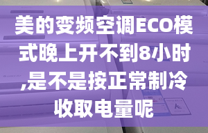 美的變頻空調(diào)ECO模式晚上開不到8小時(shí),是不是按正常制冷收取電量呢