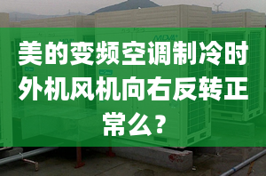 美的變頻空調(diào)制冷時外機風機向右反轉(zhuǎn)正常么？