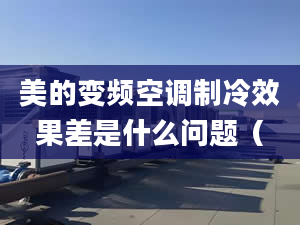 美的變頻空調(diào)制冷效果差是什么問題（