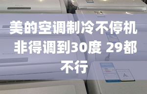 美的空調(diào)制冷不停機 非得調(diào)到30度 29都不行