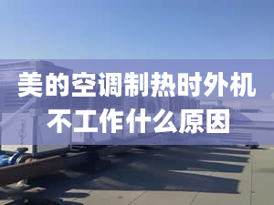 美的空調(diào)制熱時外機不工作什么原因