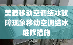 美菱移動空調(diào)結(jié)冰故障現(xiàn)象移動空調(diào)結(jié)冰維修措施