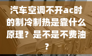 汽車空調不開ac時的制冷制熱是靠什么原理？是不是不費油？