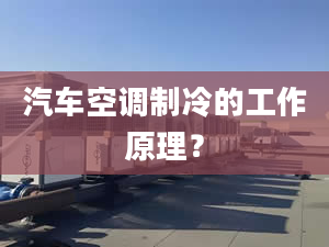 汽車空調制冷的工作原理？