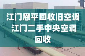 江門恩平回收舊空調(diào) 江門二手中央空調(diào)回收