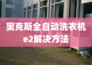 奧克斯全自動(dòng)洗衣機(jī)e2解決方法