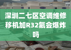 深圳二七區(qū)空調(diào)維修移機(jī)加R32氟會(huì)爆炸嗎