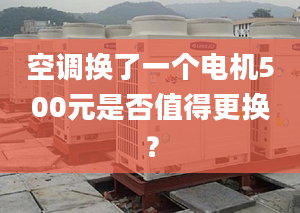 空調(diào)換了一個(gè)電機(jī)500元是否值得更換？