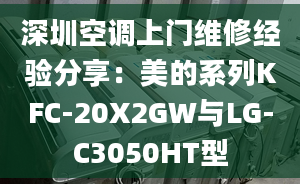 深圳空調(diào)上門維修經(jīng)驗(yàn)分享：美的系列KFC-20X2GW與LG-C3050HT型