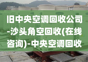 舊中央空調(diào)回收公司-沙頭角空回收(在線咨詢)-中央空調(diào)回收