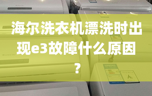 海爾洗衣機(jī)漂洗時(shí)出現(xiàn)e3故障什么原因？