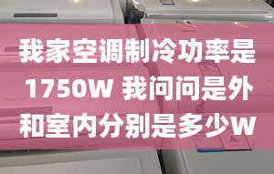 我家空調(diào)制冷功率是1750W 我問問是外和室內(nèi)分別是多少W