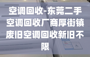 空調(diào)回收-東莞二手空調(diào)回收廠商厚街鎮(zhèn)廢舊空調(diào)回收新舊不限