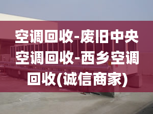 空調(diào)回收-廢舊中央空調(diào)回收-西鄉(xiāng)空調(diào)回收(誠信商家)