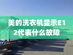 美的洗衣機顯示E12代表什么故障