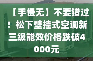 【手慢無】不要錯過！松下壁掛式空調(diào)新三級能效價格跌破4000元